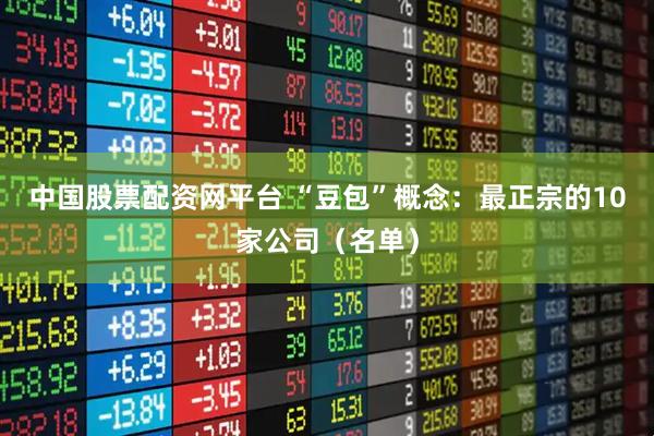 中国股票配资网平台 “豆包”概念：最正宗的10家公司（名单）