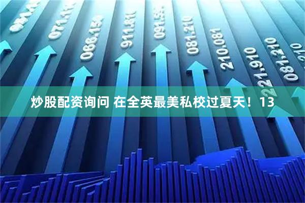 炒股配资询问 在全英最美私校过夏天！13